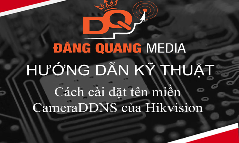 Hướng dẫn sử dụng tên miền CAMERA DDNS Hikvision
